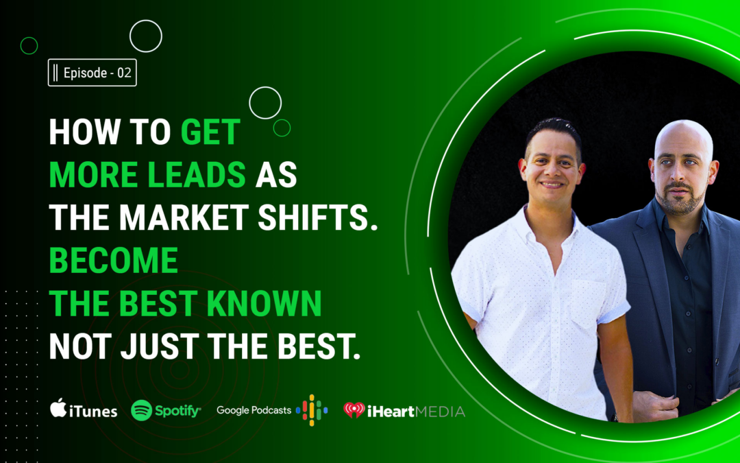 How To Get More Leads As The Market Shifts. Become The Best Known Not Just The Best
